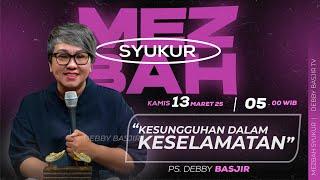 MEZBAH SYUKUR KAMIS 13 MARET 25 - PK. 05.00 | "KESUNGGUHAN MENJALANI KESELAMATAN" - PS. DEBBY BASJIR