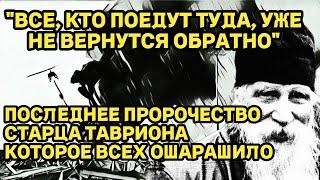 "Все, кто поедут туда, уже не вернутся обратно" - Последнее Пророчество Старца Тавриона