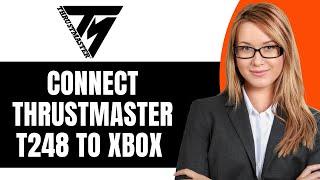 CONNECT THRUSTMASTER T248 TO Xbox Control - Full Guide