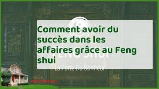 Comment avoir du succès dans les affaires grâce au Feng shui  Tout pratique