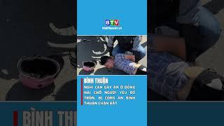 Bình Thuận: Nghi can gây án ở Đồng Nai chở người yêu bỏ trốn, bị công an Bình Thuận chặn bắt #btv