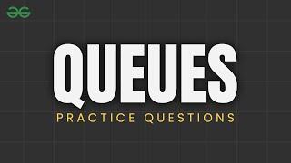 QUEUE PRACTICE PROBLEMS | Queue Interview Questions | DSA Problems | GeeksforGeeks