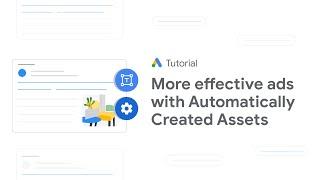 How to Create More Effective Google Ads with Automatically Created Assets: Google Ads Tutorials