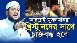 অচিরেই অর্থডক্স খ্রিস্টানদের সাথে যে চুক্তি হবে | সাদিকুর রহমান আজহারী | Sadikur Rahman Azhari |