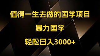 （8419期）值得一生去做的国学项目，暴力国学，轻松日入3000+