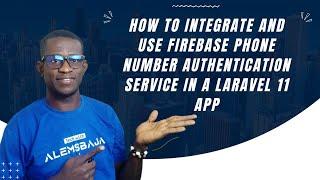 How to integrate and use Firebase Phone number authentication service in a Laravel 11 | PHP app