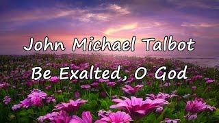 John Michael Talbot - Be Exalted, O God [with lyrics]