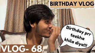 Birthday prr teekha khila diya - VLOG 68