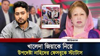 খালেদা জিয়াকে নিয়ে উপদেষ্টা নাহিদ ইসলামের স্ট্যাটাস | Khaleda Zia | Nahid Islam