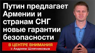 Путин предлагает Армении и странам СНГ новые гарантии безопасности. События недели