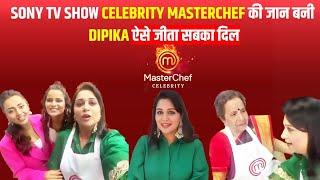 Sony TV show celebrity MasterChef की जान बनी dipika ऐसे जीता सबका दिल