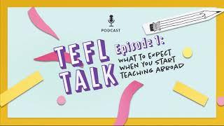 TEFL TALK | Episode 1: What to expect when you start teaching English abroad