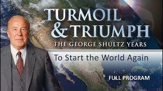 Turmoil & Triumph: The George Shultz Years: To Start The World Again - Full Video