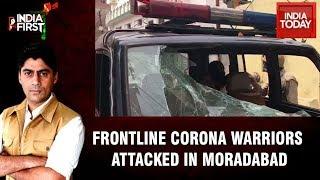 After Indore Shocker, Covidiots On Rampage Again, Attack Medics In Moradabad | India First