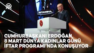 Cumhurbaşkanı Erdoğan, 8 Mart Dünya Kadınlar Günü İftar Programı’nda konuşuyor