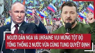 Bản tin thế giới 17/11: Người dân Nga-Ukraine vui mừng tột độ, Tổng thống 2 nước quyết định 'Nóng’