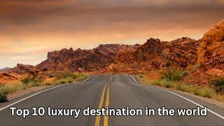 Top 10 luxury destination in the world.