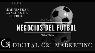 ADMINISTRAR UNA CANCHA DE FUTBOL T2EP14 PODCAST NEGOCIOS DEL FUTBOL.