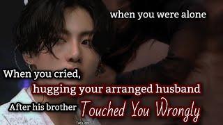 When you cried, hugging your arranged husband after his brother touched you wrongly when you were-