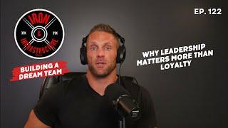 Ep 122 | Building a Dream Team | Why Leadership Matters More Than Loyalty