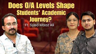 How O/A Levels Shape Students' Academic Journey? | Ft. Syed Maaz Ali | 015 | Educator's Voice