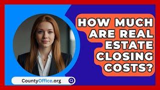 How Much Are Real Estate Closing Costs? - CountyOffice.org