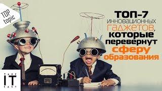 ТОП-7 инновационных гаджетов, которые перевернут сферу образования