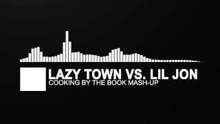 [Mash Up] ~ Lazy Town vs. Lil Jon - Cooking By The Book A Lil' Bigger Mix