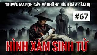 Rợn tóc gáy nghe kể về HÌNH XĂM SINH TỬ thuật xăm mao sơn - tập 67 | Mc Hằng Nga #chuyenma