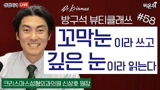 꼬막눈이라 쓰고 깊은 눈이라 읽는다 [방구석 뷰티 클래쓰] Ep.58 (크리스마스성형외과 신상호 원장)