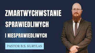 "Zmartwychwstanie sprawiedliwych i niesprawiedliwych" Pastor Bartłomiej Szymon Kurylas