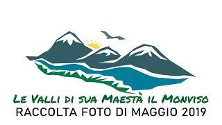 Raccolta foto maggio 2019 | "Le Valli di Sua Maestà il Monviso"