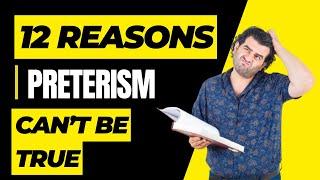 12 Reasons Preterism Cannot Be True