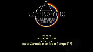 WIT MATRIX Pink Floyd Tribute Band-Unusual Tour - One Concert dalla Centrale elettrica o Pompeii ??