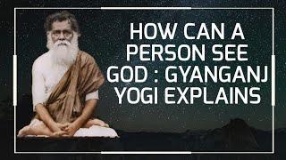 How can a person see GOD. Gyanganj YOGI explains