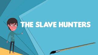 What is The Slave Hunters?, Explain The Slave Hunters, Define The Slave Hunters