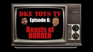 DKE Toys TV - Episode 6: Beasts of BURDEN