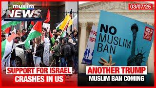 Support For Israel Crashes In US | Another Trump Muslim Ban Coming | Muslim News | Mar 7, 2025