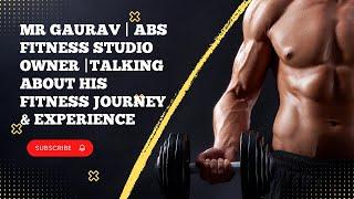 Mr Gaurav | ABS Fitness Studio Owner |Talking about his fitness Journey & Experience