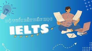 Độ tuổi nào học IELTS là phù hợp, có nên bắt đầu từ cấp 1? | Chọn ngành học cho tương lai