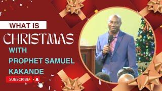 WHAT IS CHRISTMAS sermon with Prophet Samuel KAKANDE