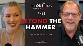 Beyond the Hammer with Brian Gottlieb | The ONE Thing 468