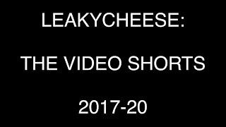 Leakycheese: The Video Shorts 2017-20