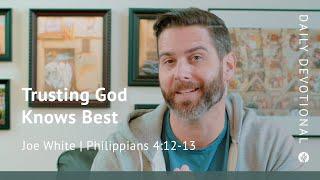 Trusting God Knows Best | Philippians 4:12–13 | Our Daily Bread Video Devotional