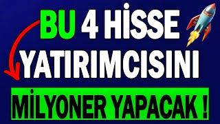 BU 4 HİSSE YATIRIMCISINI MİLYONER YAPACAK !