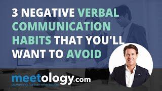 Have you Picked up any of These 3 Negative Verbal Communication Habits?