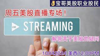 周五美股直播专场！解答关于美股的疑问！美西12:00PM 10042024