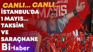 #CANLI İstanbul'da 1 Mayıs... Taksim ve Saraçhane'de Son Durum  | BİHABER