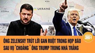 Trực tiếp: Ông Zelensky trút lời gan ruột trong họp báo sau vụ ‘choảng ’ ông Trump trong Nhà Trắng