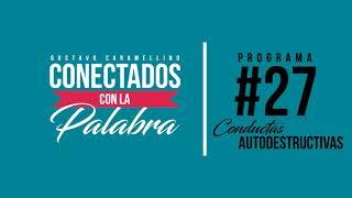 Conectados con la Palabra | Programa #27 Conductas Autodestructivas (Gustavo Caramellino)